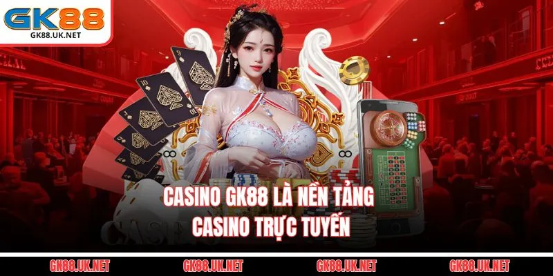 Casino GK88 là nền tảng casino trực tuyến