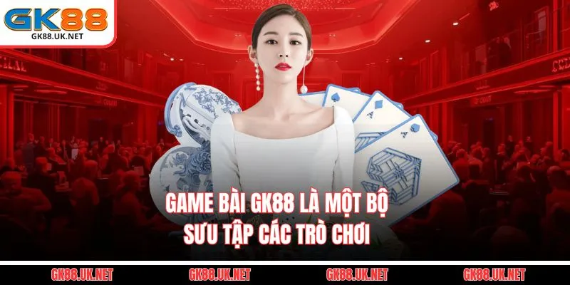 Game bài GK88 là một bộ sưu tập các trò chơi