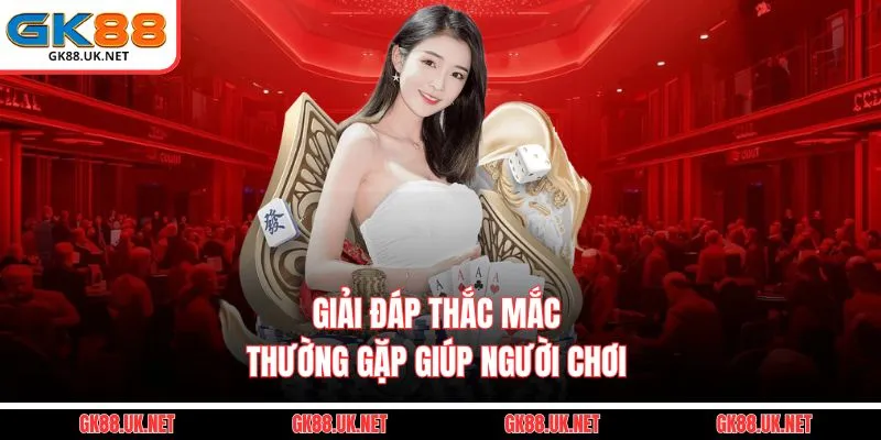 Giải đáp thắc mắc thường gặp giúp người chơi 