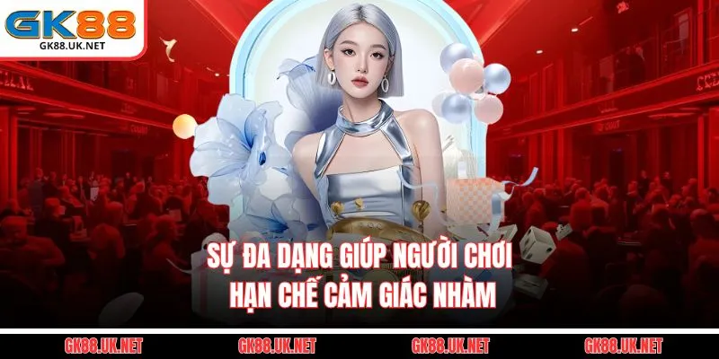 Sự đa dạng giúp người chơi hạn chế cảm giác nhàm