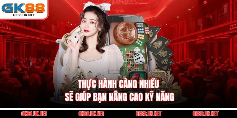 Thực hành càng nhiều sẽ giúp bạn nâng cao kỹ năng